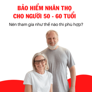 Bảo Hiểm Nhân Thọ Cho Người 50 Tuổi